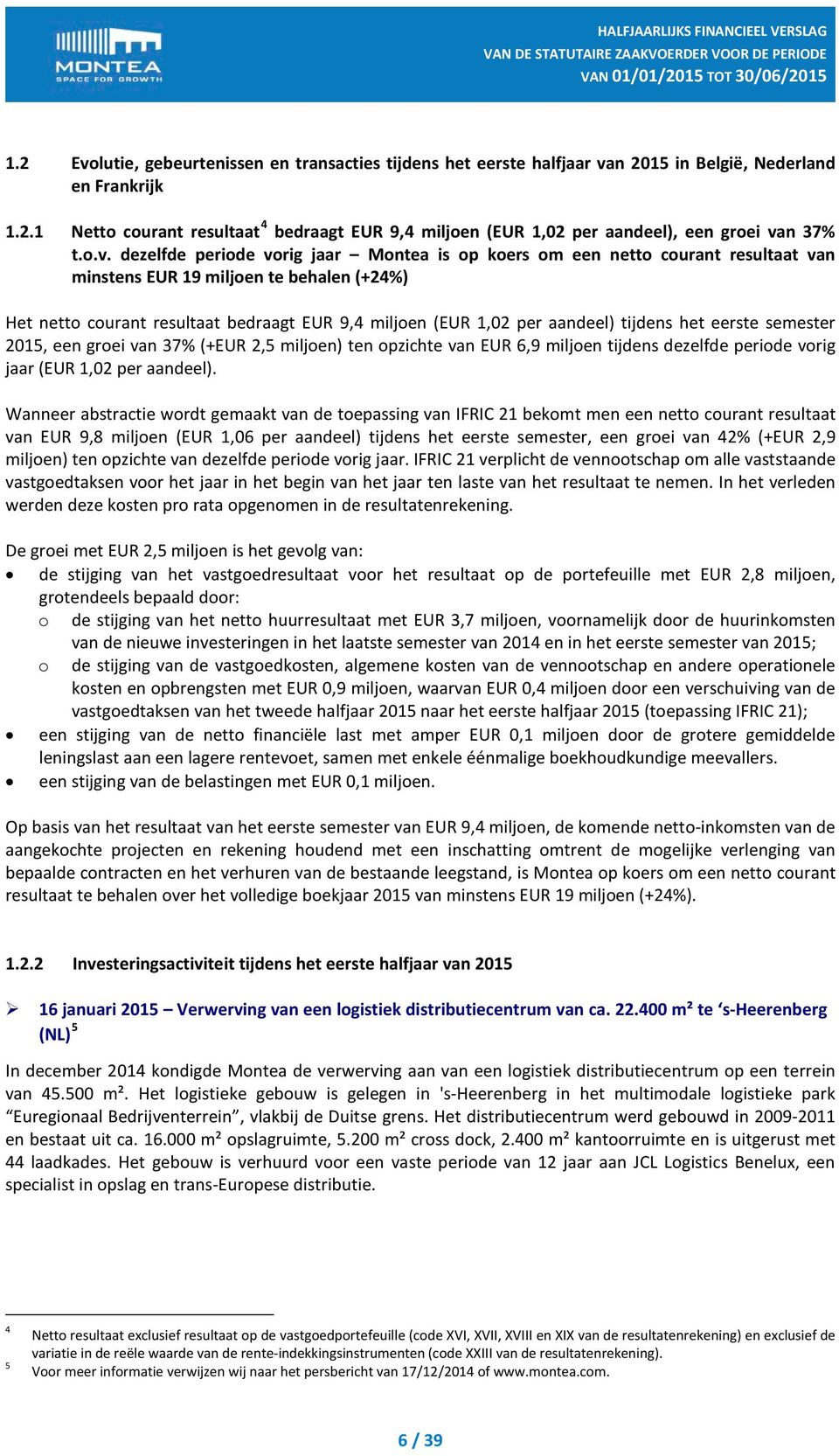 aandeel) tijdens het eerste semester 2015, een groei van 37% (+EUR 2,5 miljoen) ten opzichte van EUR 6,9 miljoen tijdens dezelfde periode vorig jaar (EUR 1,02 per aandeel).