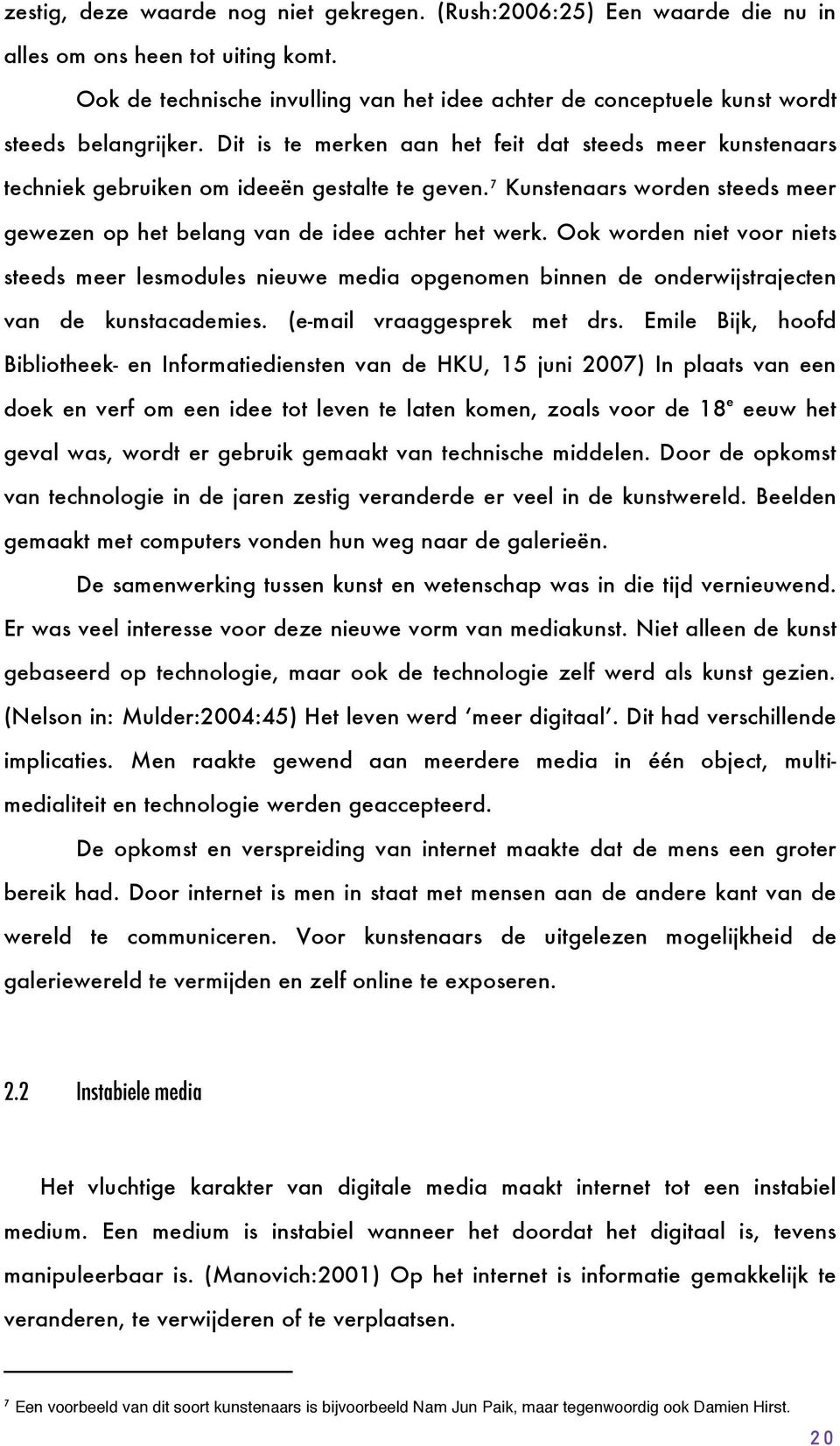 Dit is te merken aan het feit dat steeds meer kunstenaars techniek gebruiken om ideeën gestalte te geven. 7 Kunstenaars worden steeds meer gewezen op het belang van de idee achter het werk.