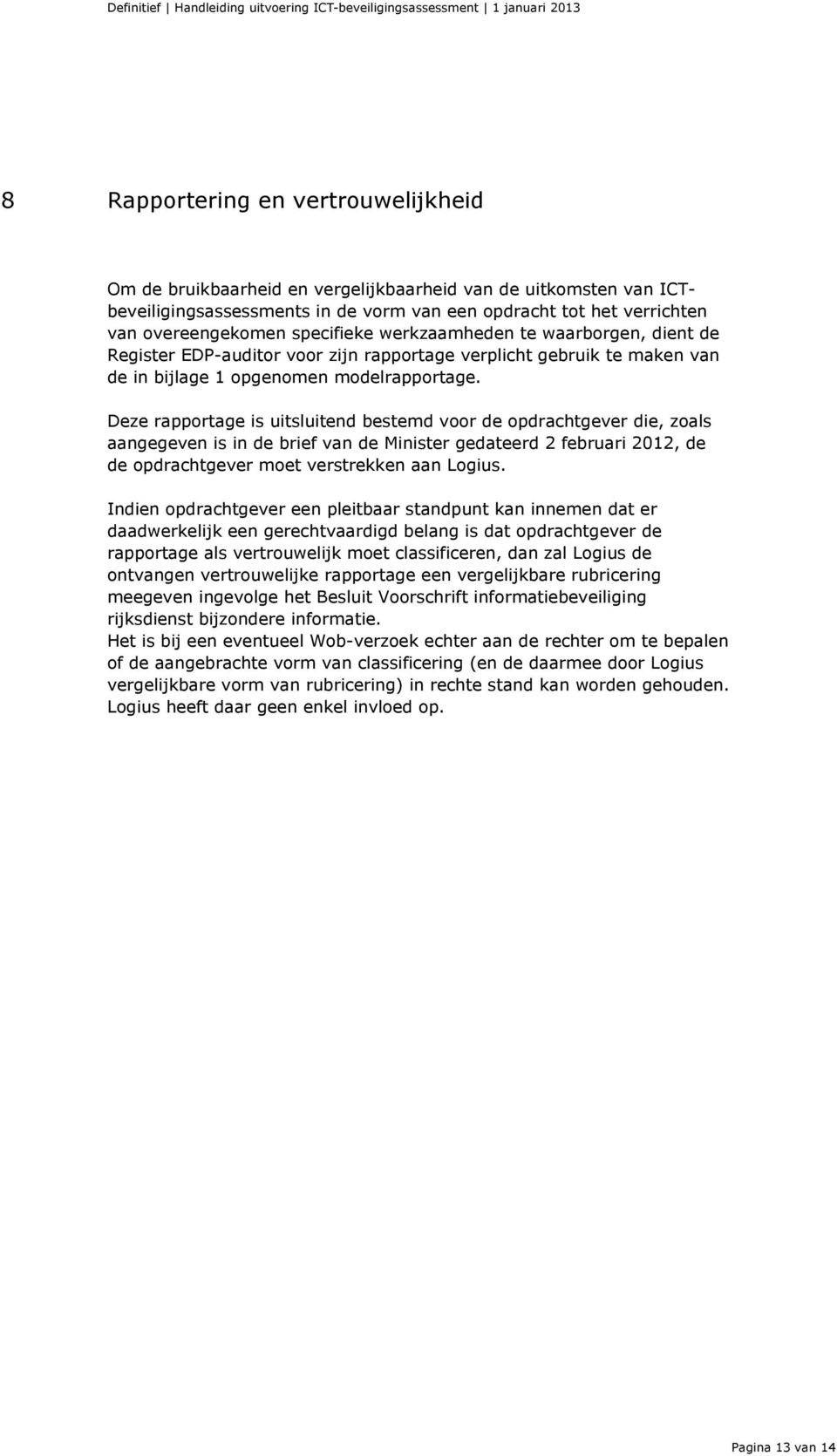 Deze rapportage is uitsluitend bestemd voor de opdrachtgever die, zoals aangegeven is in de brief van de Minister gedateerd 2 februari 2012, de de opdrachtgever moet verstrekken aan Logius.