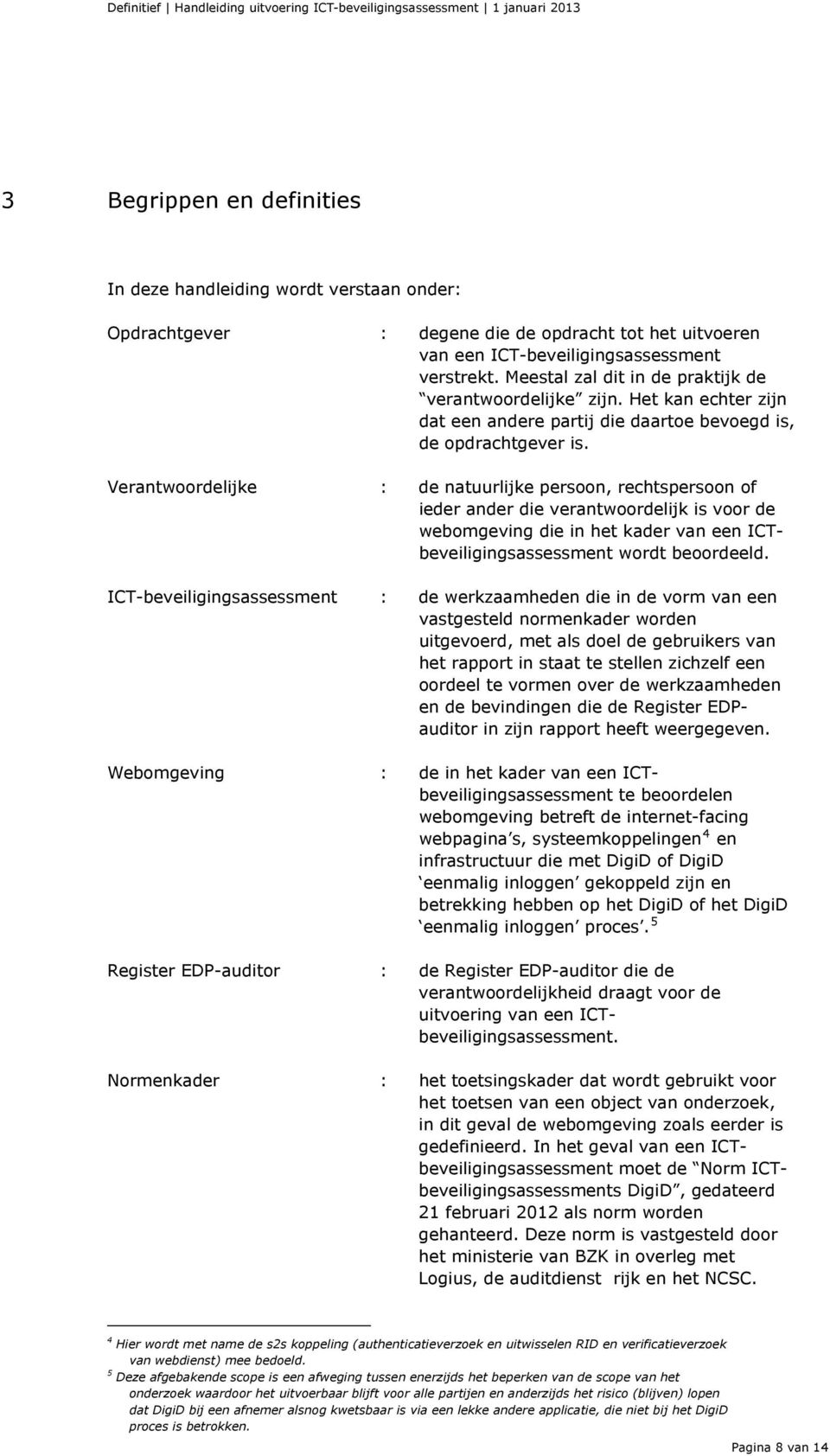 Verantwoordelijke : de natuurlijke persoon, rechtspersoon of ieder ander die verantwoordelijk is voor de webomgeving die in het kader van een ICTbeveiligingsassessment wordt beoordeeld.