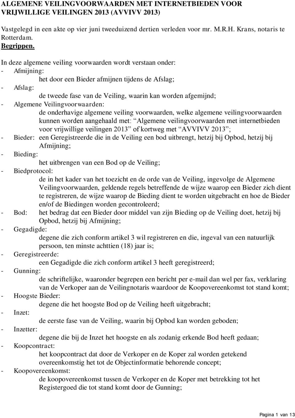 In deze algemene veiling voorwaarden wordt verstaan onder: - Afmijning: het door een Bieder afmijnen tijdens de Afslag; - Afslag: de tweede fase van de Veiling, waarin kan worden afgemijnd; -