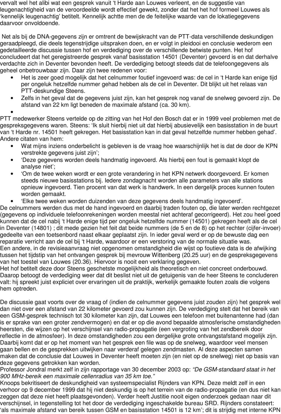 Net als bij de DNA-gegevens zijn er omtrent de bewijskracht van de PTT-data verschillende deskundigen geraadpleegd, die deels tegenstrijdige uitspraken doen, en er volgt in pleidooi en conclusie