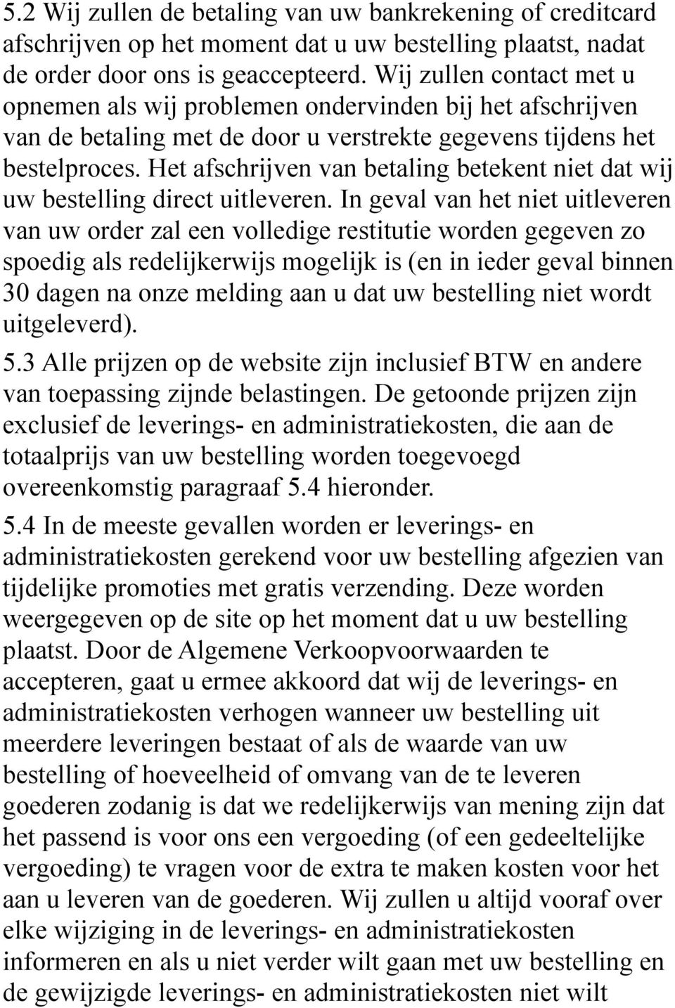 Het afschrijven van betaling betekent niet dat wij uw bestelling direct uitleveren.