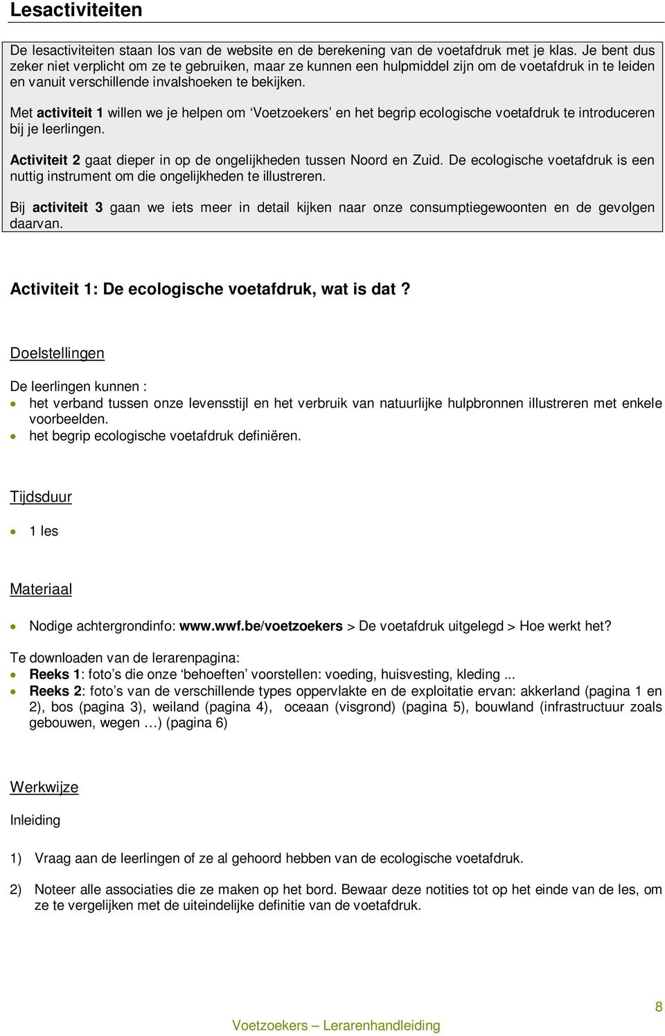 Met activiteit 1 willen we je helpen om Voetzoekers en het begrip ecologische voetafdruk te introduceren bij je leerlingen. Activiteit 2 gaat dieper in op de ongelijkheden tussen Noord en Zuid.