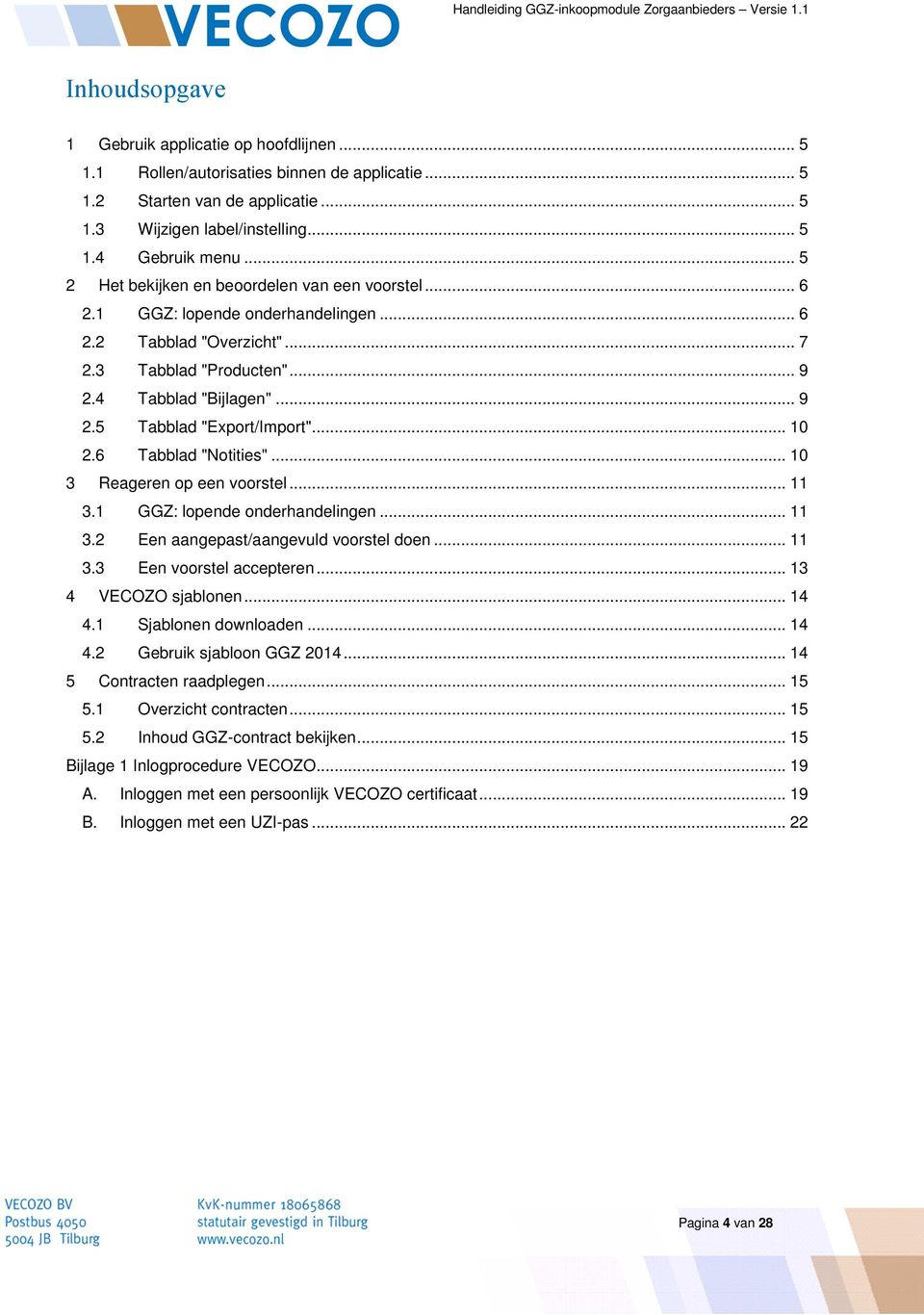 .. 10 2.6 Tabblad "Notities"... 10 3 Reageren op een voorstel... 11 3.1 GGZ: lopende onderhandelingen... 11 3.2 Een aangepast/aangevuld voorstel doen... 11 3.3 Een voorstel accepteren.