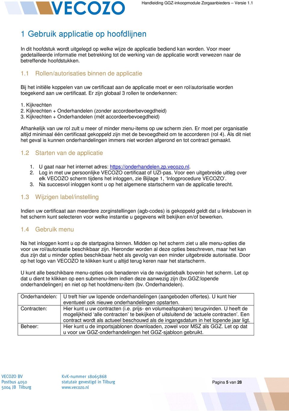 1 Rollen/autorisaties binnen de applicatie Bij het initiële koppelen van uw certificaat aan de applicatie moet er een rol/autorisatie worden toegekend aan uw certificaat.