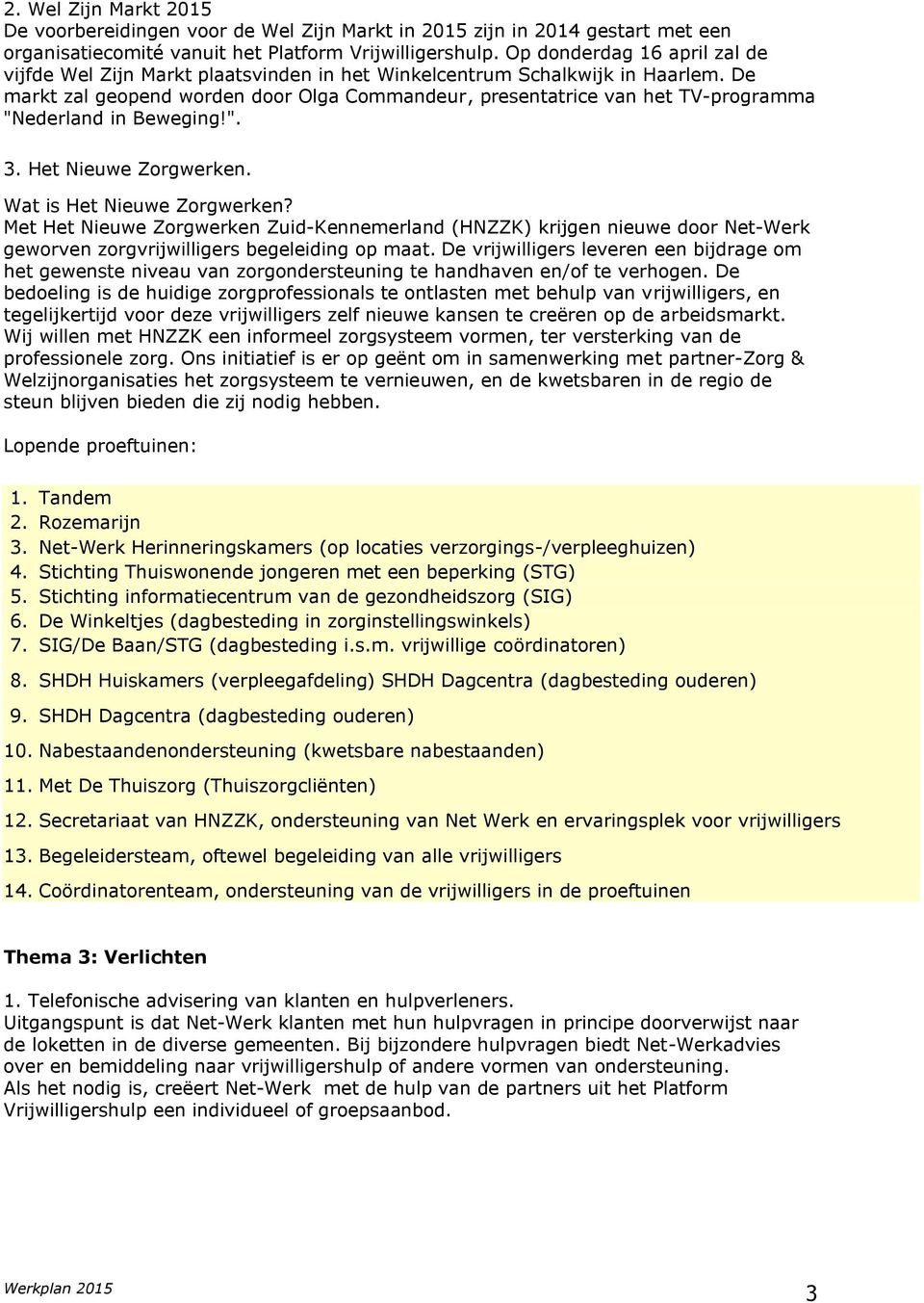 De markt zal geopend worden door Olga Commandeur, presentatrice van het TV-programma "Nederland in Beweging!". 3. Het Nieuwe Zorgwerken. Wat is Het Nieuwe Zorgwerken?