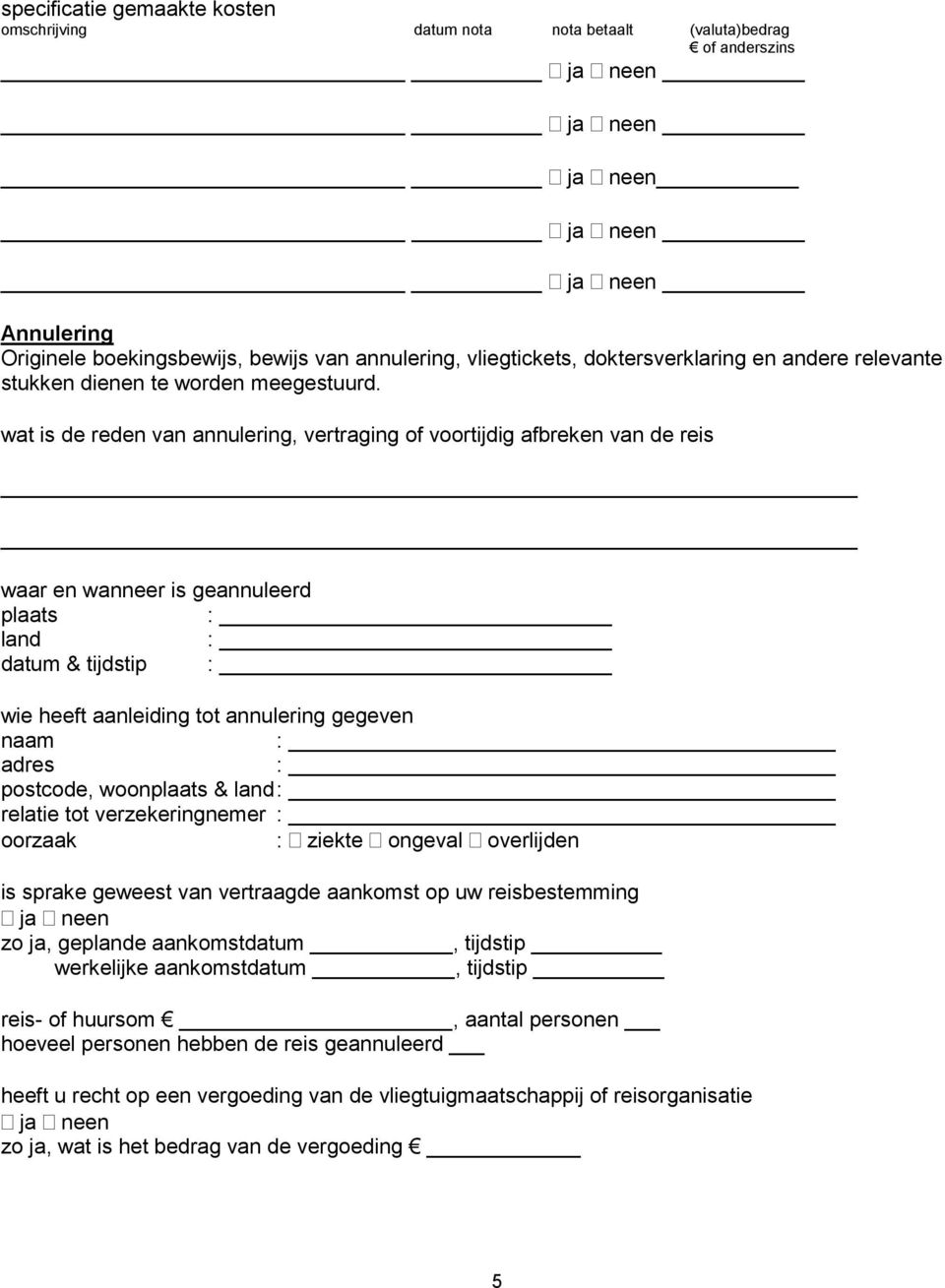 wat is de reden van annulering, vertraging of voortijdig afbreken van de reis waar en wanneer is geannuleerd plaats land datum & tijdstip wie heeft aanleiding tot annulering gegeven postcode,