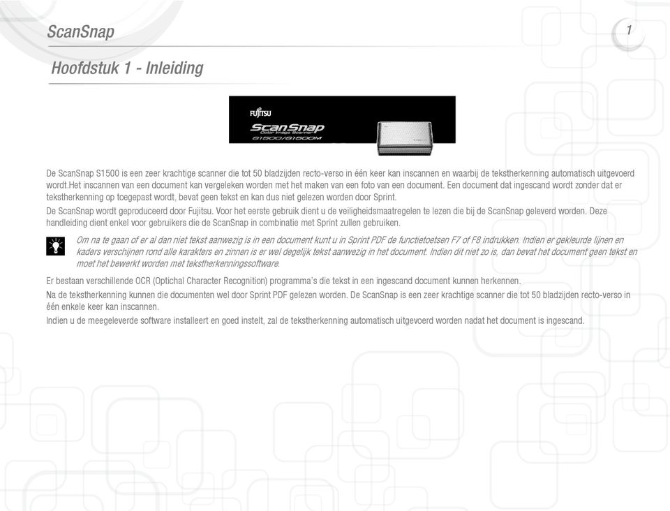 Een document dat ingescand wordt zonder dat er tekstherkenning op toegepast wordt, bevat geen tekst en kan dus niet gelezen worden door Sprint. De ScanSnap wordt geproduceerd door Fujitsu.