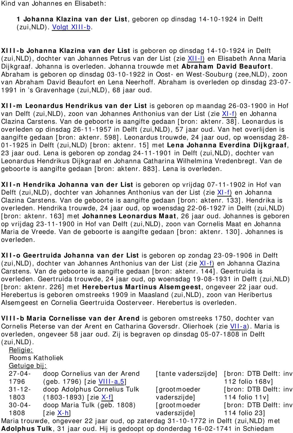 Johanna is Johanna trouwde met Abraham David Beaufort. Abraham is geboren op dinsdag 03-10-1922 in Oost- en West-Souburg (zee,nld), zoon van Abraham David Beaufort en Lena Neerhoff.