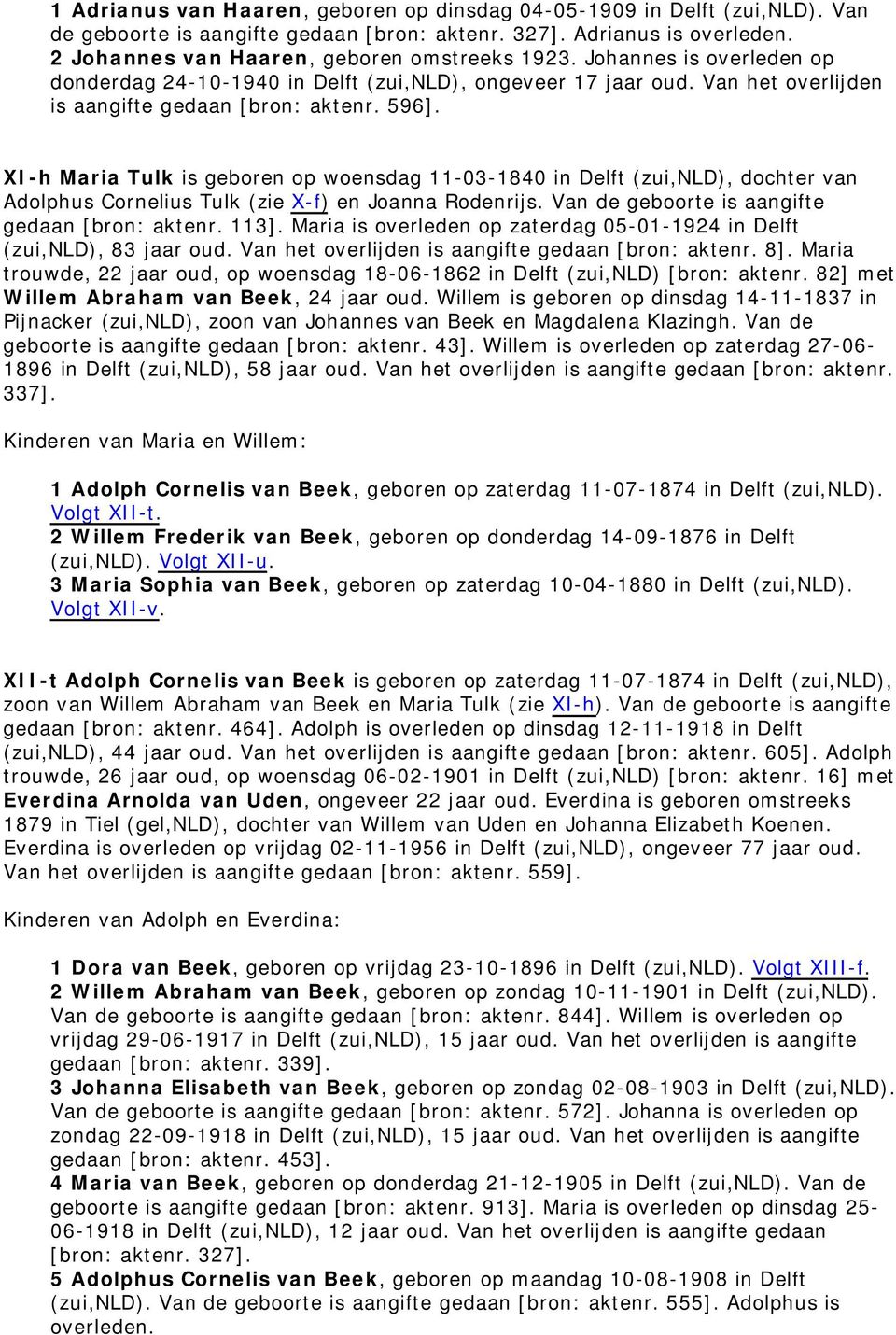 XI-h Maria Tulk is geboren op woensdag 11-03-1840 in Delft (zui,nld), dochter van Adolphus Cornelius Tulk (zie X-f) en Joanna Rodenrijs. Van de geboorte is aangifte gedaan [bron: aktenr. 113].