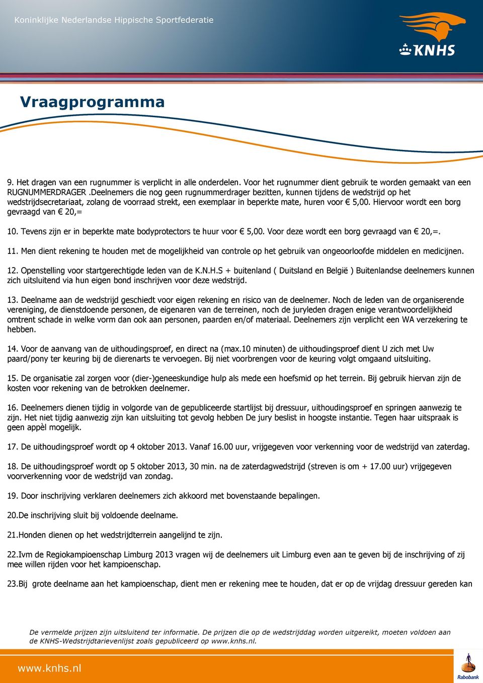 Hiervoor wordt een borg gevraagd van 20,= 10. Tevens zijn er in beperkte mate bodyprotectors te huur voor 5,00. Voor deze wordt een borg gevraagd van 20,=. 11.