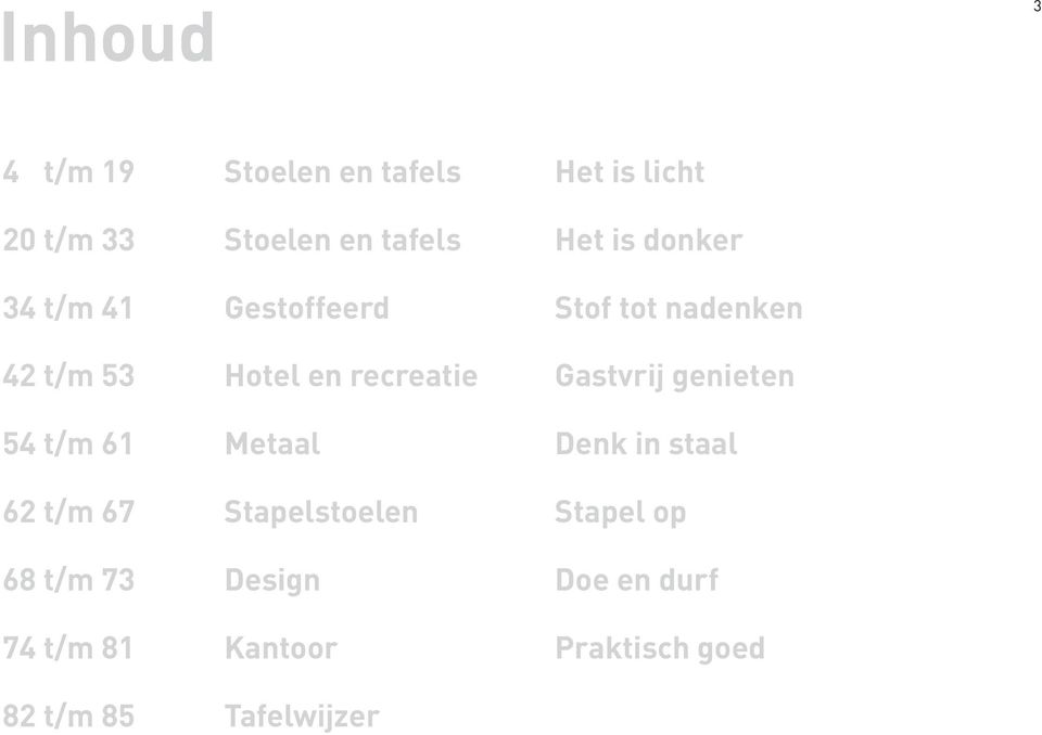 Gastvrij genieten 54 t/m 61 Metaal Denk in staal 62 t/m 67 Stapelstoelen Stapel