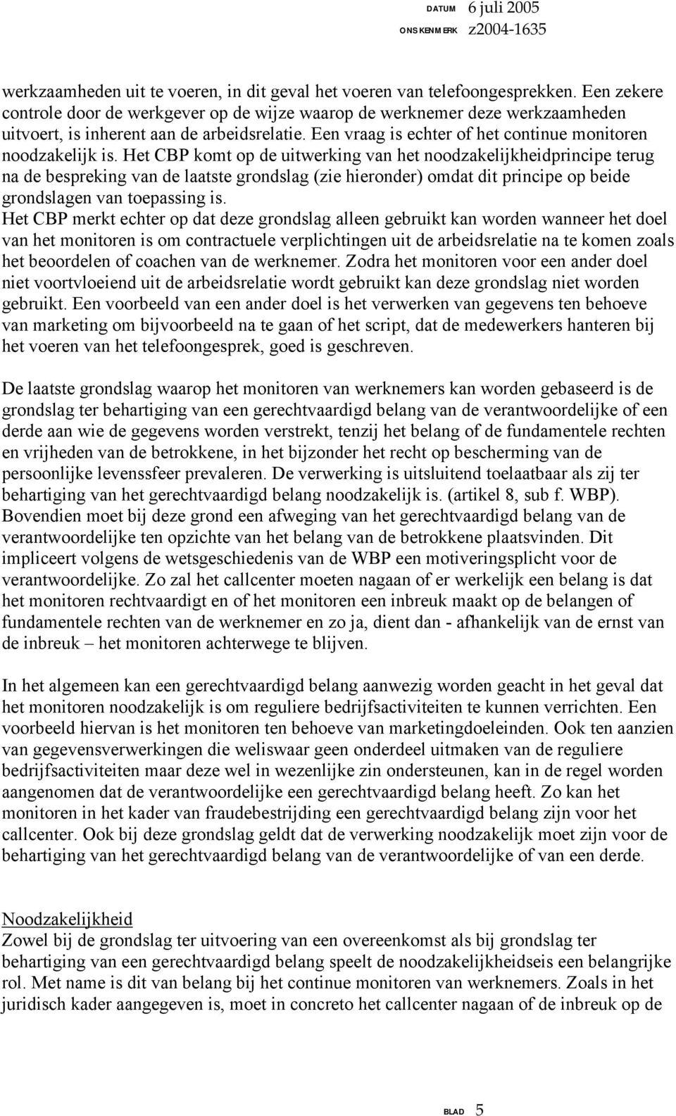 Het CBP komt op de uitwerking van het noodzakelijkheidprincipe terug na de bespreking van de laatste grondslag (zie hieronder) omdat dit principe op beide grondslagen van toepassing is.