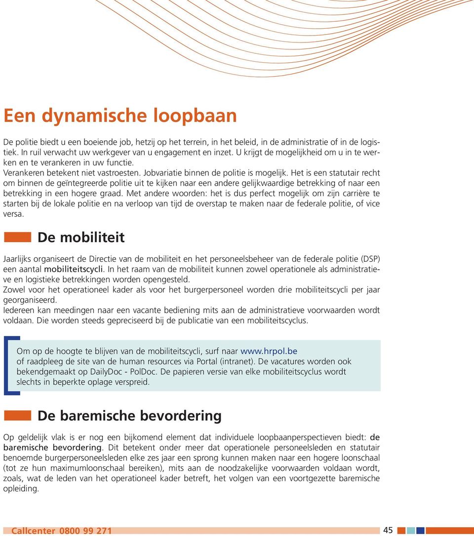 Het is een statutair recht om binnen de geïntegreerde politie uit te kijken naar een andere gelijkwaardige betrekking of naar een betrekking in een hogere graad.