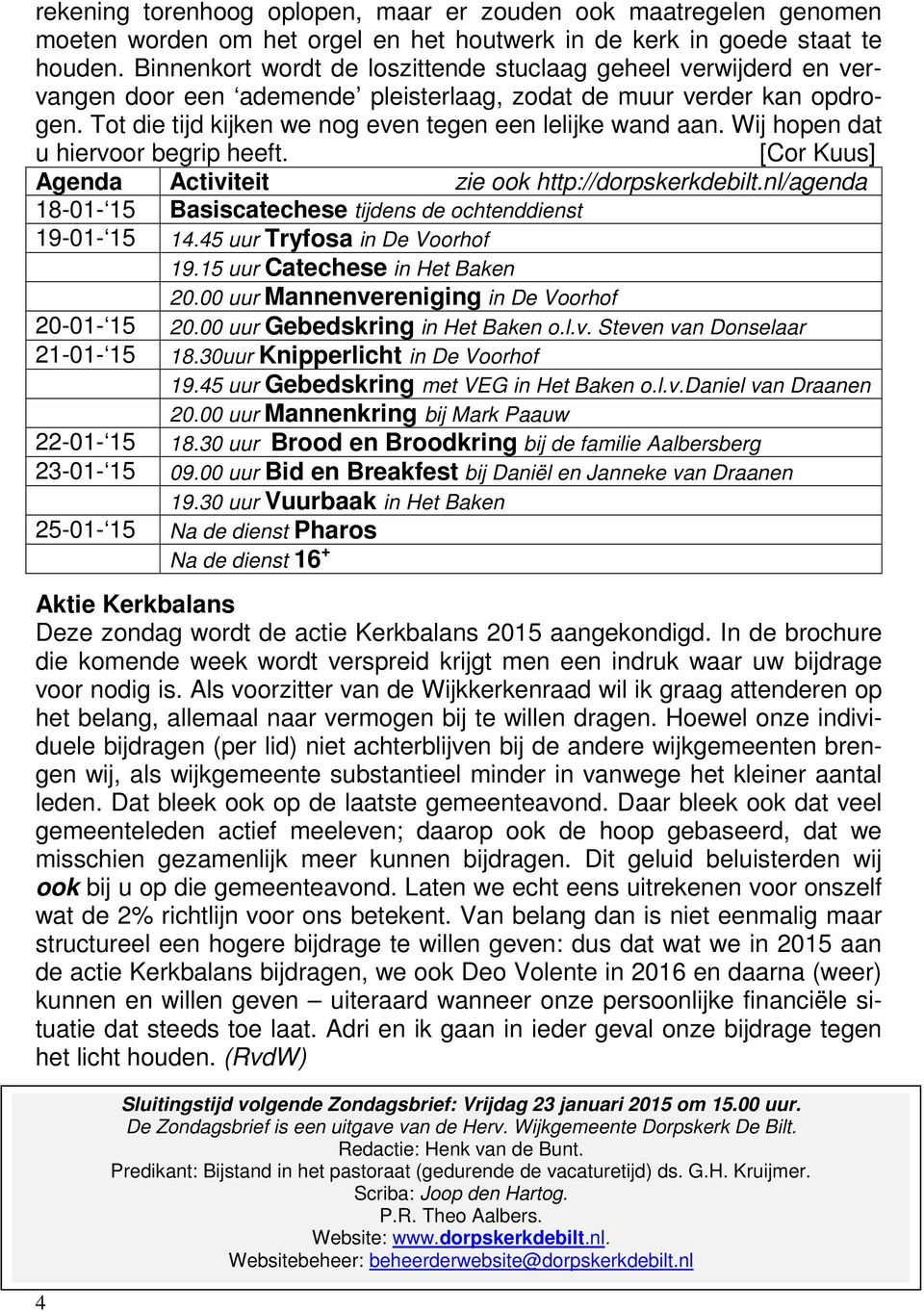 Wij hopen dat u hiervoor begrip heeft. [Cor Kuus] Agenda Activiteit zie ook http://dorpskerkdebilt.nl/agenda 18-01- 15 Basiscatechese tijdens de ochtenddienst 19-01- 15 14.