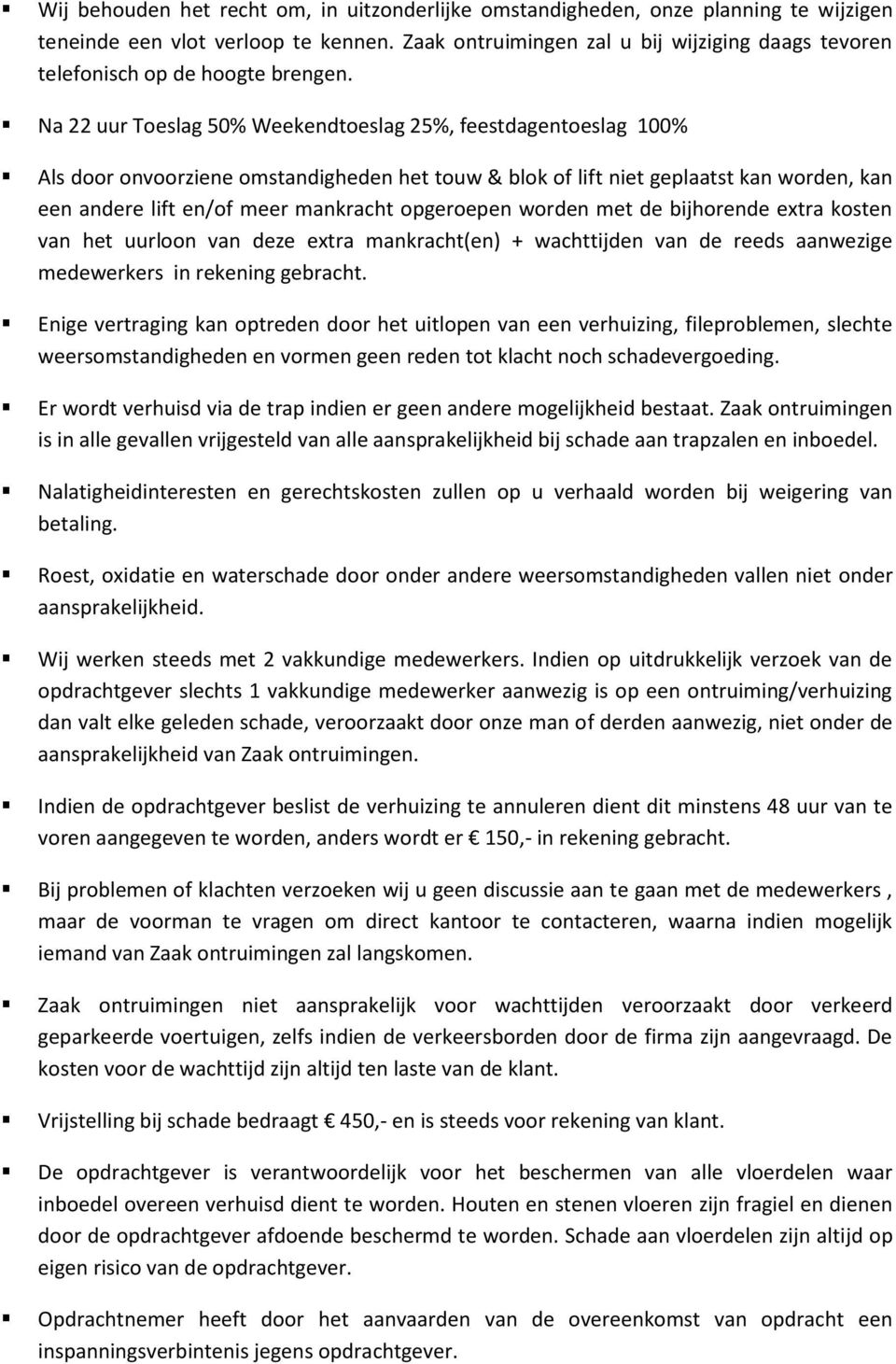 Na 22 uur Toeslag 50% Weekendtoeslag 25%, feestdagentoeslag 100% Als door onvoorziene omstandigheden het touw & blok of lift niet geplaatst kan worden, kan een andere lift en/of meer mankracht