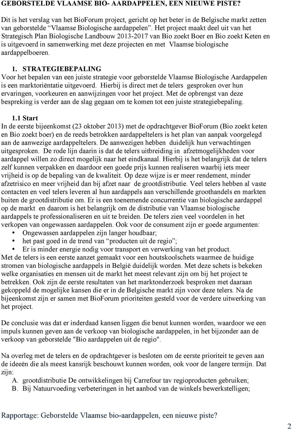 aardappelboeren. 1. STRATEGIEBEPALING Voor het bepalen van een juiste strategie voor geborstelde Vlaamse Biologische Aardappelen is een marktoriëntatie uitgevoerd.