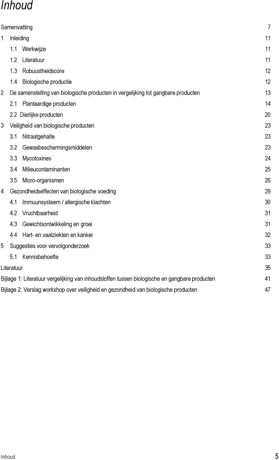 2 Dierlijke producten 20 3 Veiligheid van biologische producten 23 3.1 Nitraatgehalte 23 3.2 Gewasbeschermingsmiddelen 23 3.3 Mycotoxines 24 3.4 Milieucontaminanten 25 3.