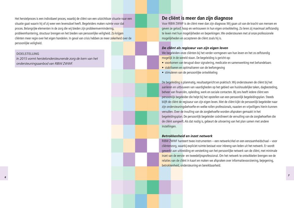 Zo krijgen cliënten meer regie over het eigen handelen. In geval van crisis hebben ze meer zekerheid over de persoonlijke veiligheid.