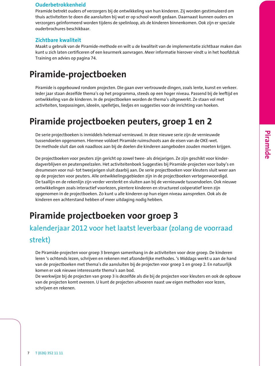 Zichtbare kwaliteit Maakt u gebruik van de Piramide-methode en wilt u de kwaliteit van de implementatie zichtbaar maken dan kunt u zich laten certificeren of een keurmerk aanvragen.