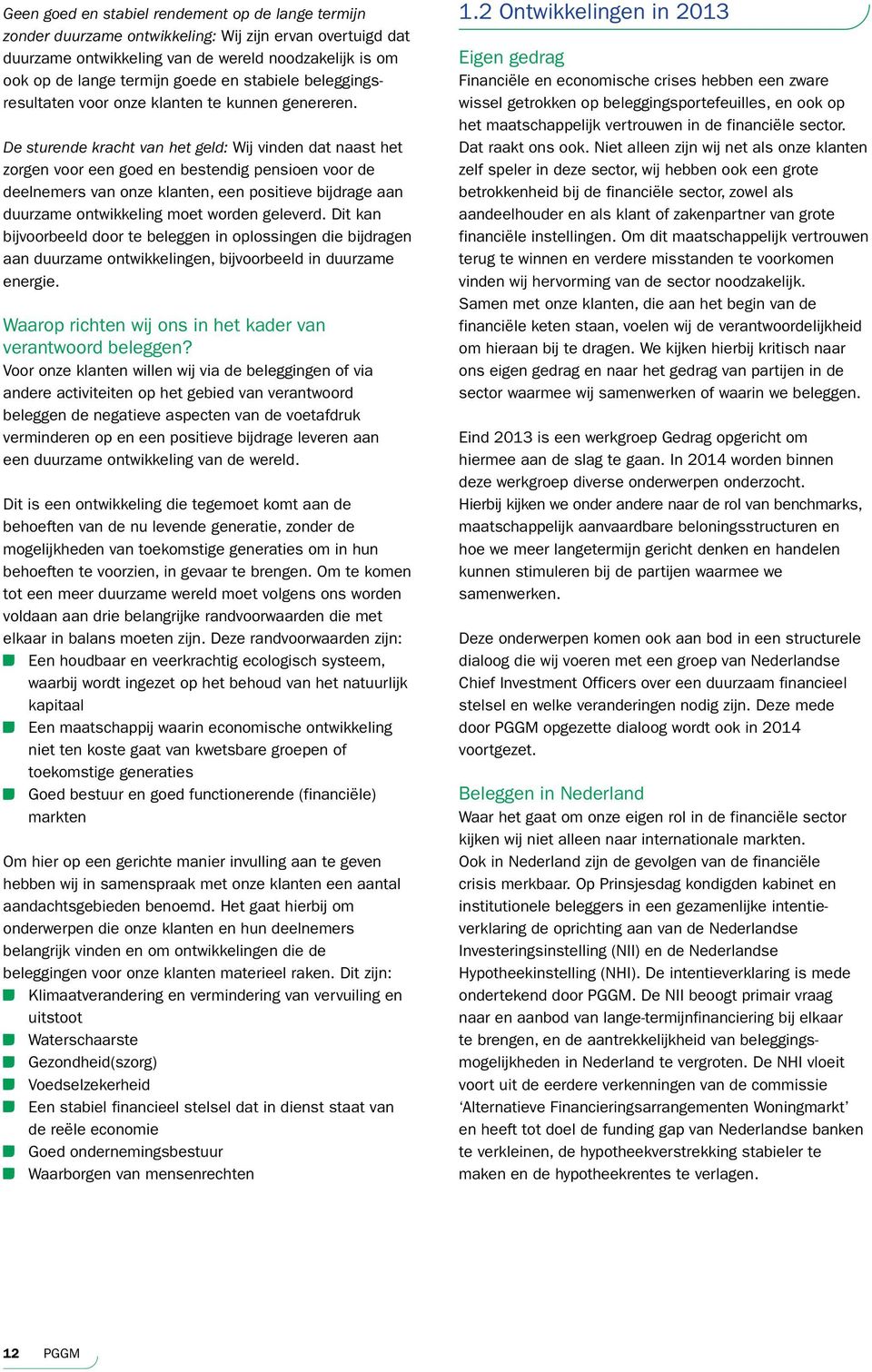 De sturende kracht van het geld: Wij vinden dat naast het zorgen voor een goed en bestendig pensioen voor de deelnemers van onze klanten, een positieve bijdrage aan duurzame ontwikkeling moet worden