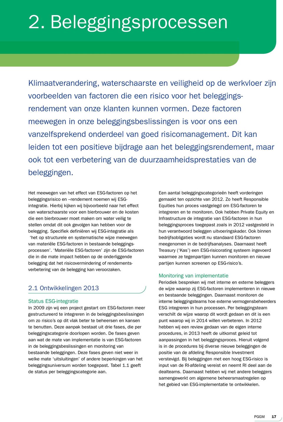 Dit kan leiden tot een positieve bijdrage aan het beleggingsrendement, maar ook tot een verbetering van de duurzaamheidsprestaties van de beleggingen.