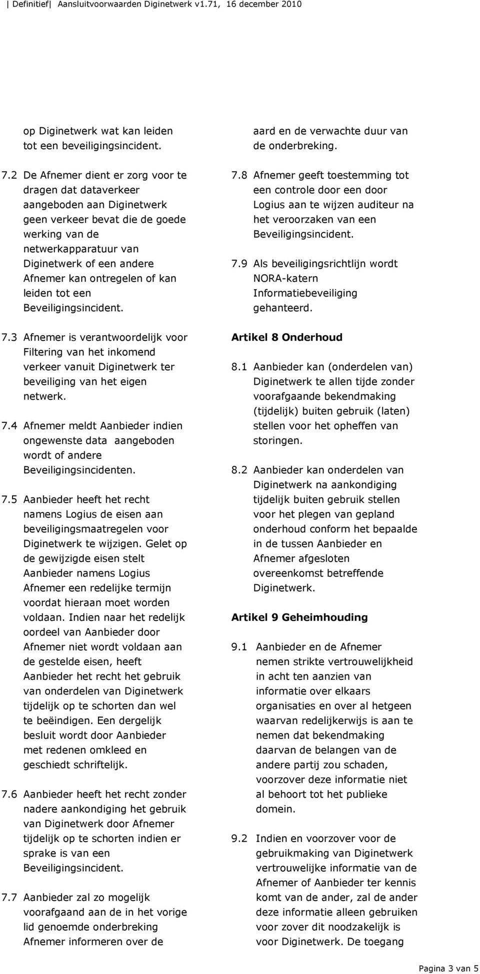 ontregelen of kan leiden tot een 7.8 Afnemer geeft toestemming tot een controle door een door Logius aan te wijzen auditeur na het veroorzaken van een 7.