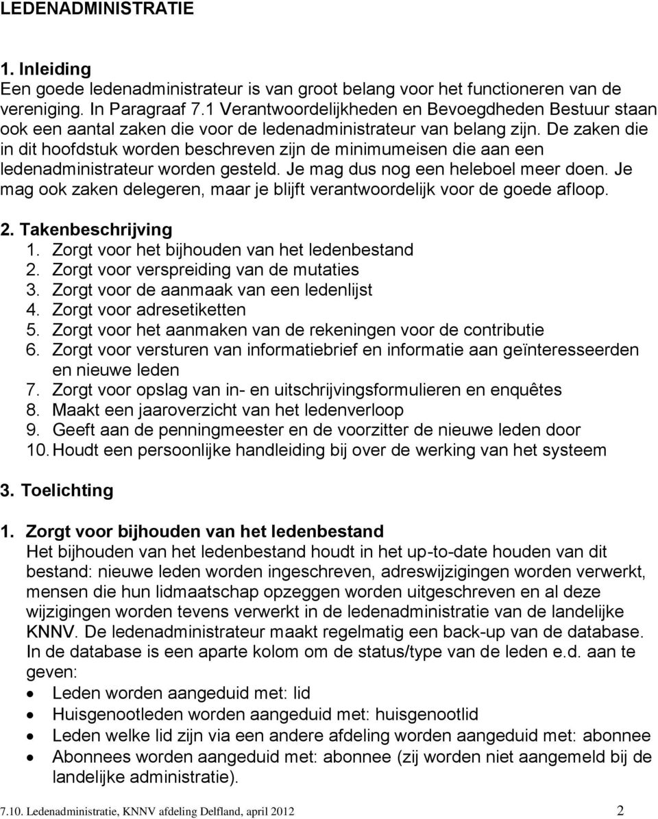 De zaken die in dit hoofdstuk worden beschreven zijn de minimumeisen die aan een ledenadministrateur worden gesteld. Je mag dus nog een heleboel meer doen.