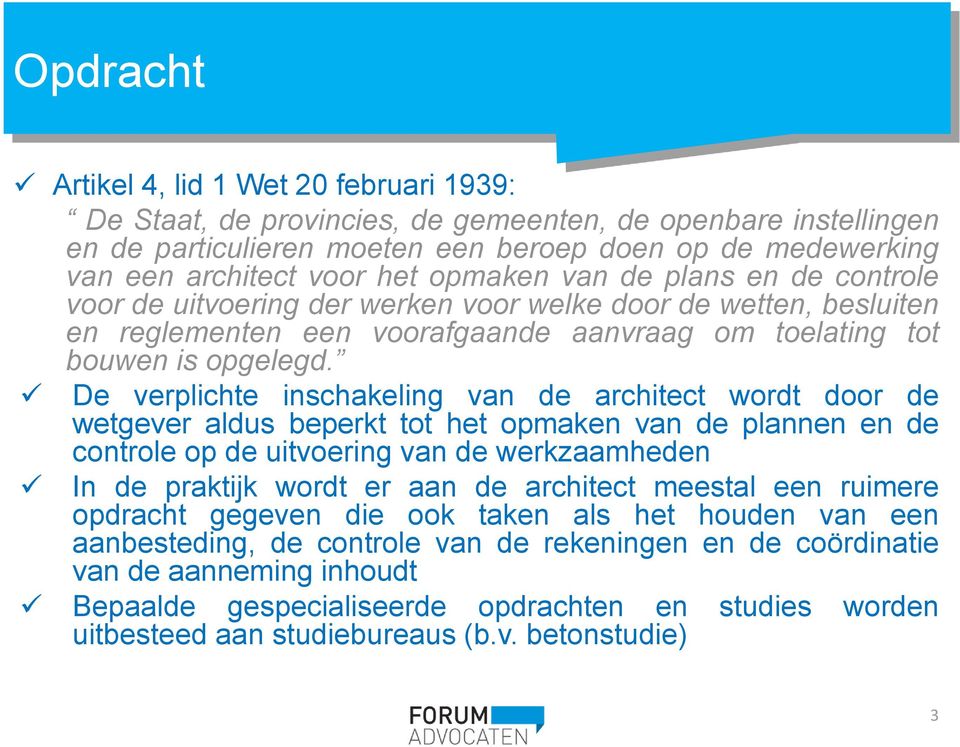 De verplichte inschakeling van de architect wordt door de wetgever aldus beperkt tot het opmaken van de plannen en de controle op de uitvoering van de werkzaamheden In de praktijk wordt er aan de