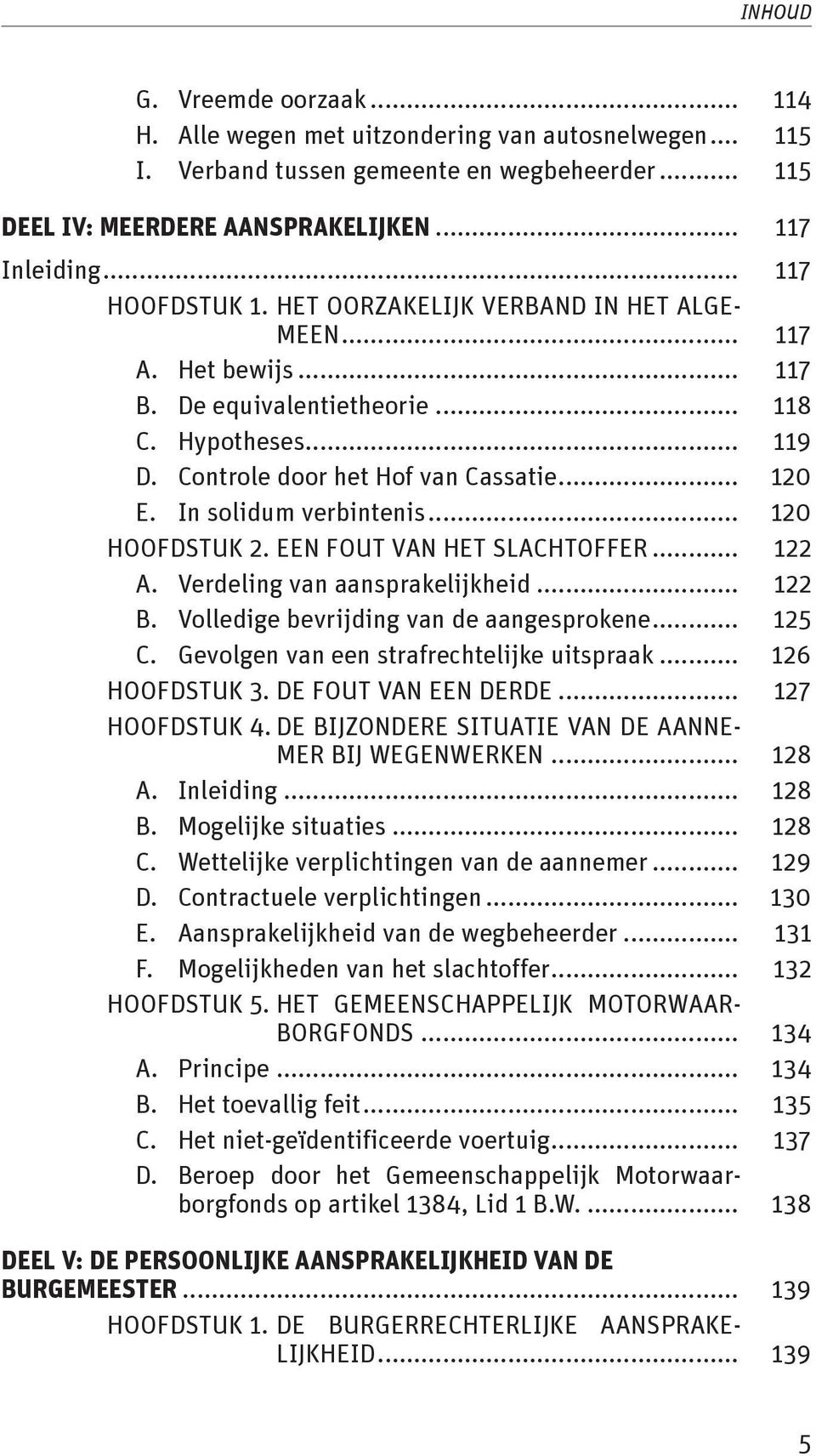 .. 120 HOOFDSTUK 2. EEN FOUT VAN HET SLACHTOFFER... 122 A. Verdeling van aansprakelijkheid... 122 B. Volledige bevrijding van de aangesprokene... 125 C. Gevolgen van een strafrechtelijke uitspraak.