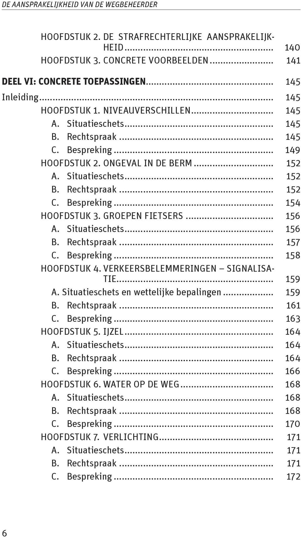 Bespreking... 154 HOOFDSTUK 3. GROEPEN FIETSERS... 156 A. Situatieschets... 156 B. Rechtspraak... 157 C. Bespreking... 158 HOOFDSTUK 4. VERKEERSBELEMMERINGEN SIGNALISA- TIE... 159 A.