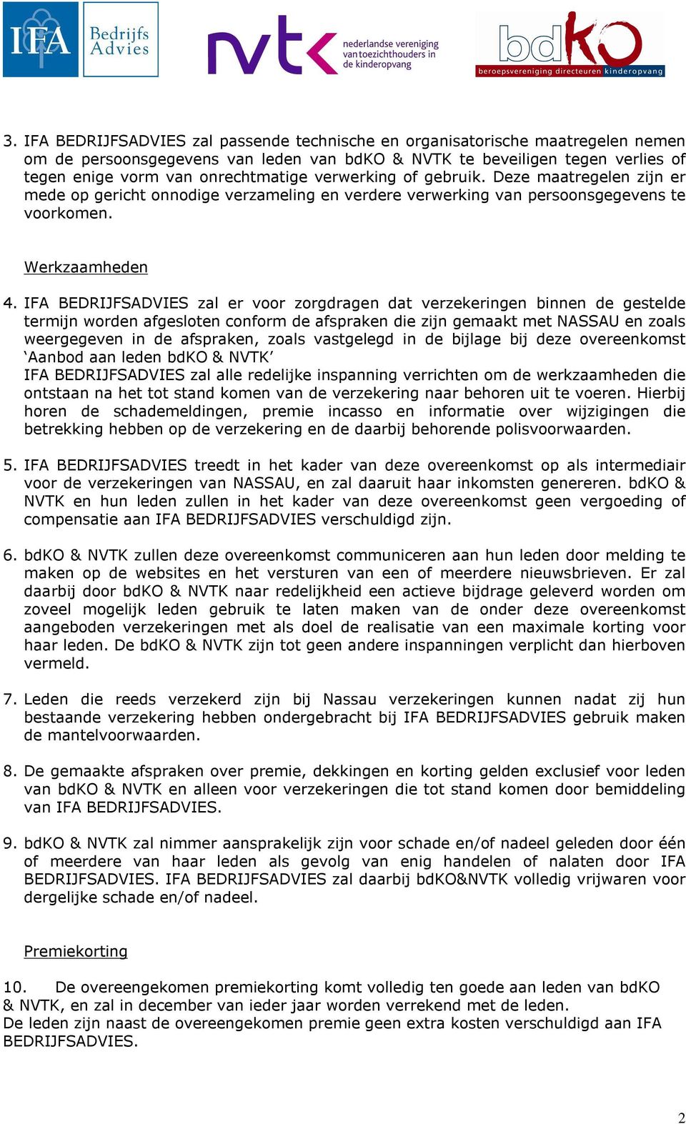 IFA BEDRIJFSADVIES zal er voor zorgdragen dat verzekeringen binnen de gestelde termijn worden afgesloten conform de afspraken die zijn gemaakt met NASSAU en zoals weergegeven in de afspraken, zoals