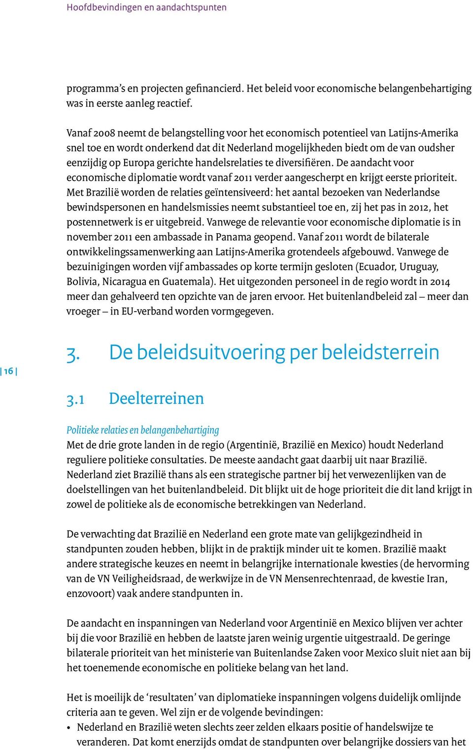 handelsrelaties te diversifiëren. De aandacht voor economische diplomatie wordt vanaf 2011 verder aangescherpt en krijgt eerste prioriteit.