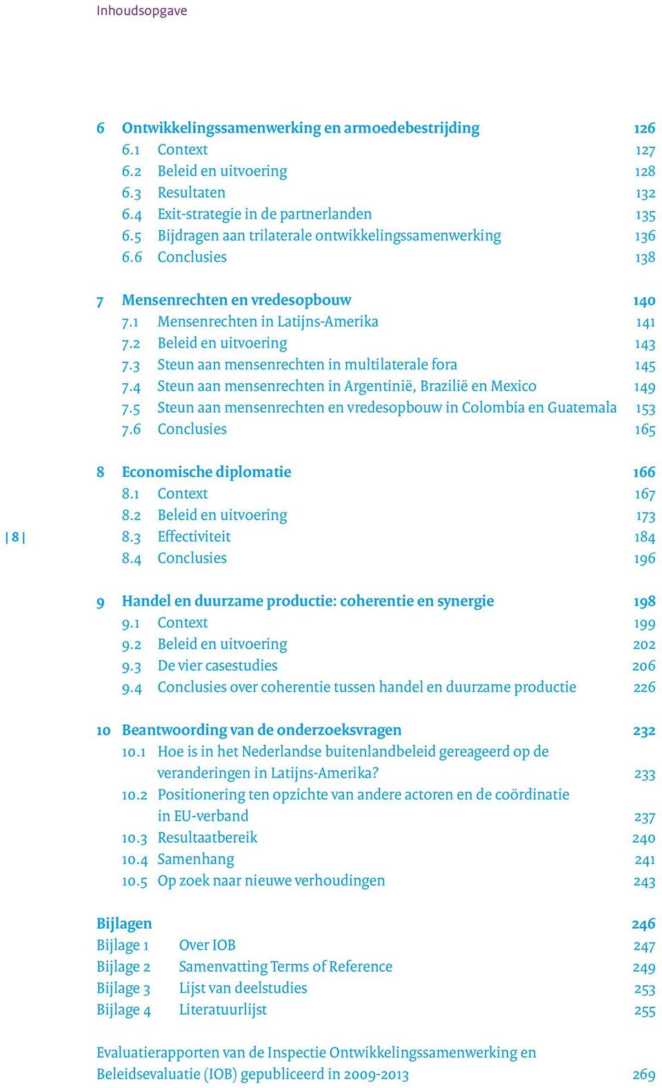 3 Steun aan mensenrechten in multilaterale fora 145 7.4 Steun aan mensenrechten in Argentinië, Brazilië en Mexico 149 7.5 Steun aan mensenrechten en vredesopbouw in Colombia en Guatemala 153 7.