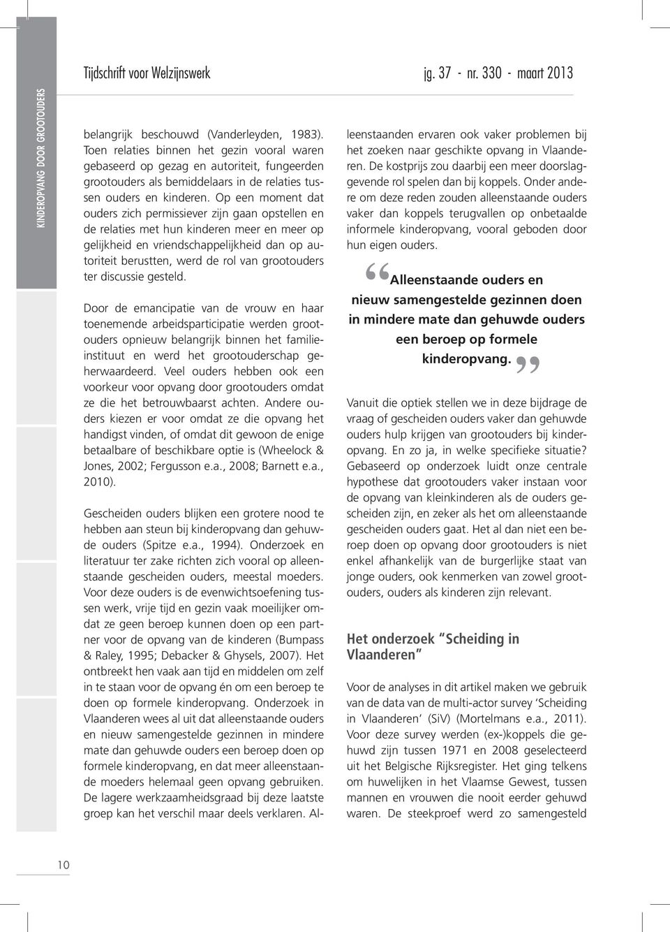 Op een moment dat ouders zich permissiever zijn gaan opstellen en de relaties met hun kinderen meer en meer op gelijkheid en vriendschappelijkheid dan op autoriteit berustten, werd de rol van