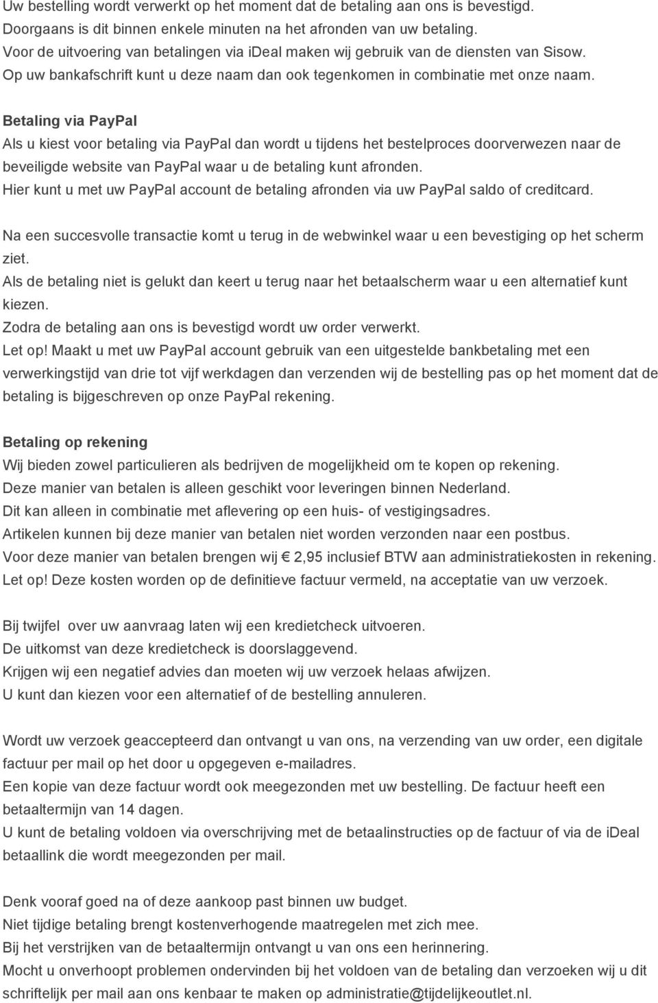 Betaling via PayPal Als u kiest voor betaling via PayPal dan wordt u tijdens het bestelproces doorverwezen naar de beveiligde website van PayPal waar u de betaling kunt afronden.