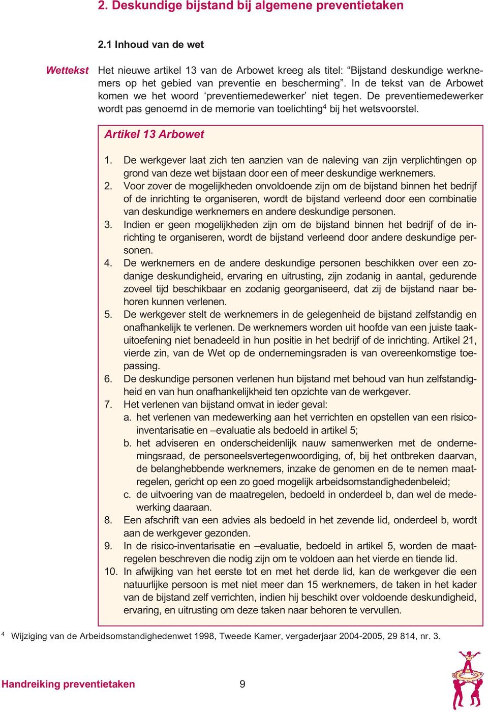 In de tekst van de Arbowet komen we het woord preventiemedewerker niet tegen. De preventiemedewerker wordt pas genoemd in de memorie van toelichting 4 bij het wetsvoorstel. Artikel 13 Arbowet 1.