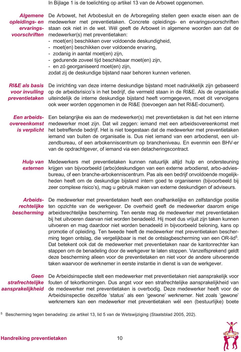 aansprakelijkheid De Arbowet, het Arbobesluit en de Arboregeling stellen geen exacte eisen aan de medewerker met preventietaken.