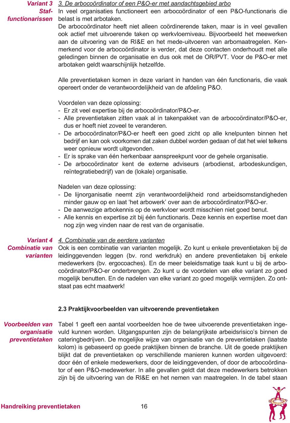 Bijvoorbeeld het meewerken aan de uitvoering van de RI&E en het mede-uitvoeren van arbomaatregelen.