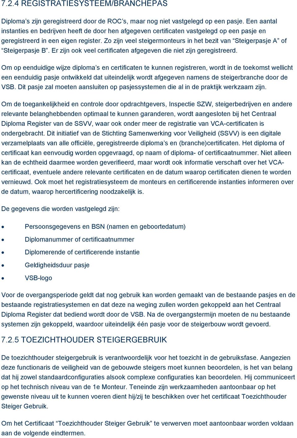 Zo zijn veel steigermonteurs in het bezit van Steigerpasje A of Steigerpasje B. Er zijn ook veel certificaten afgegeven die niet zijn geregistreerd.