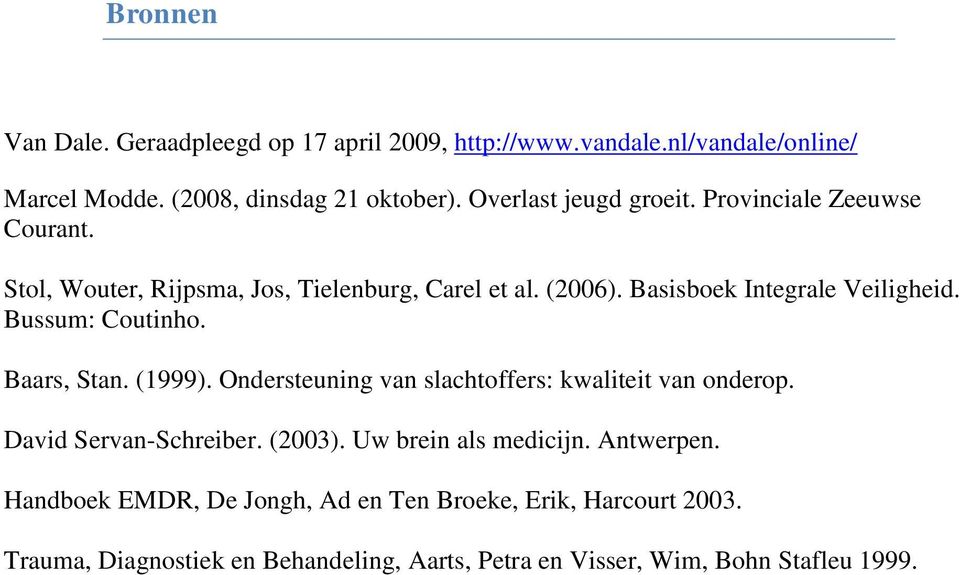 Bussum: Coutinho. Baars, Stan. (1999). Ondersteuning van slachtoffers: kwaliteit van onderop. David Servan-Schreiber. (2003).