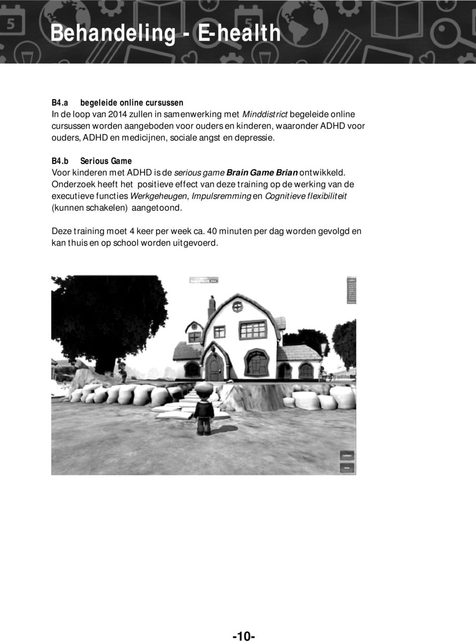 waaronder ADHD voor ouders, ADHD en medicijnen, sociale angst en depressie. B4.b Serious Game Voor kinderen met ADHD is de serious game Brain Game Brian ontwikkeld.