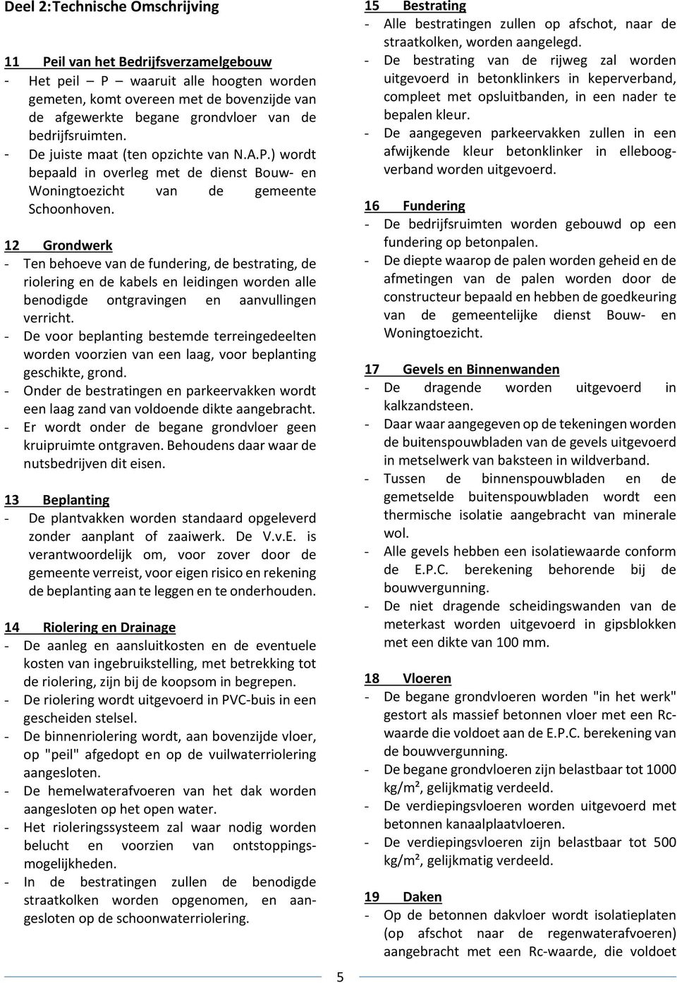 12 Grondwerk - Ten behoeve van de fundering, de bestrating, de riolering en de kabels en leidingen worden alle benodigde ontgravingen en aanvullingen verricht.