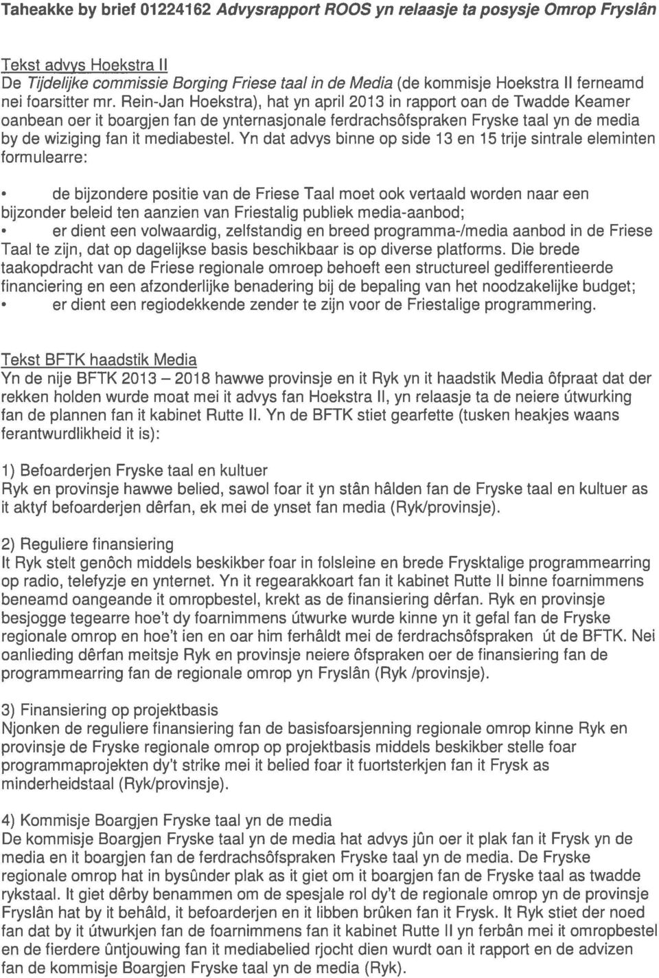 Rein-Jan Hoekstra), hat yn april 2013 in rapport aan de Twadde Keamer oanbean oer it boargjen fan de ynternasjonale ferdrachsôfspraken Fryske taal yn de media by de wiziging fan it mediabestel.