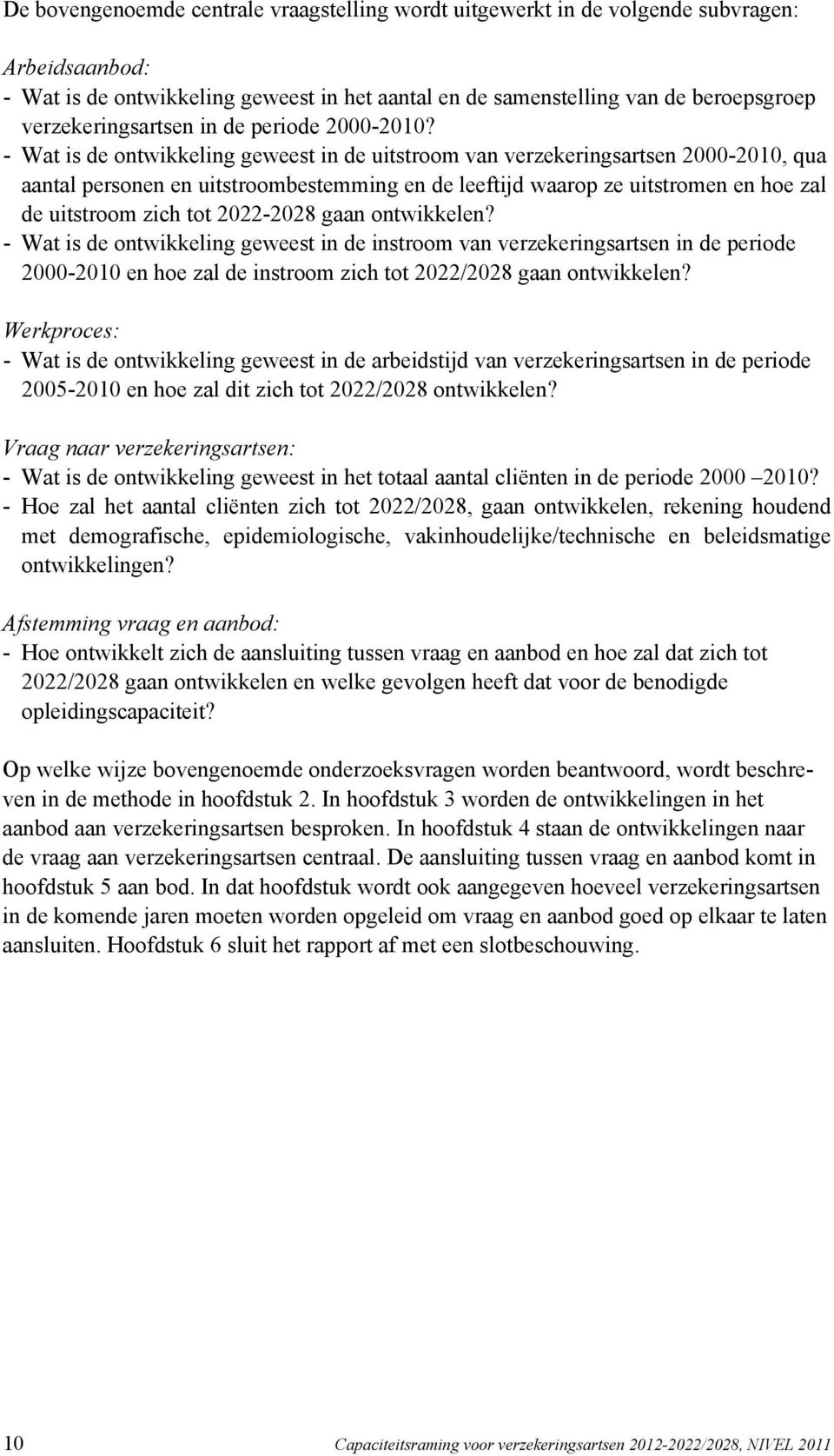 - Wat is de ontwikkeling geweest in de uitstroom van verzekeringsartsen 2000-2010, qua aantal personen en uitstroombestemming en de leeftijd waarop ze uitstromen en hoe zal de uitstroom zich tot