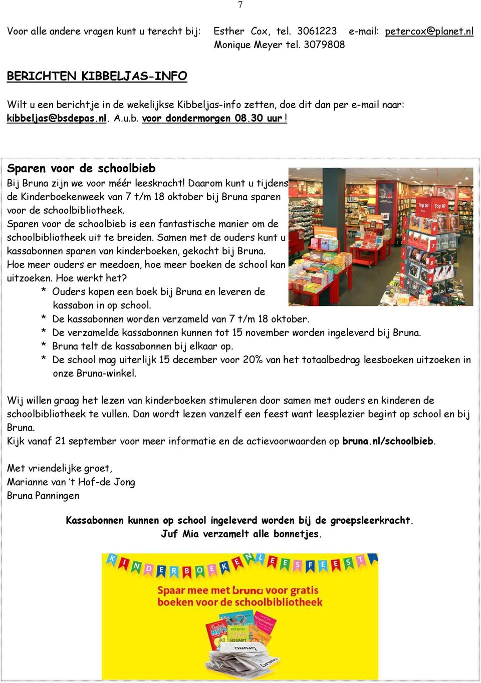 Sparen voor de schoolbieb Bij Bruna zijn we voor méér leeskracht! Daarom kunt u tijdens de Kinderboekenweek van 7 t/m 18 oktober bij Bruna sparen voor de schoolbibliotheek.