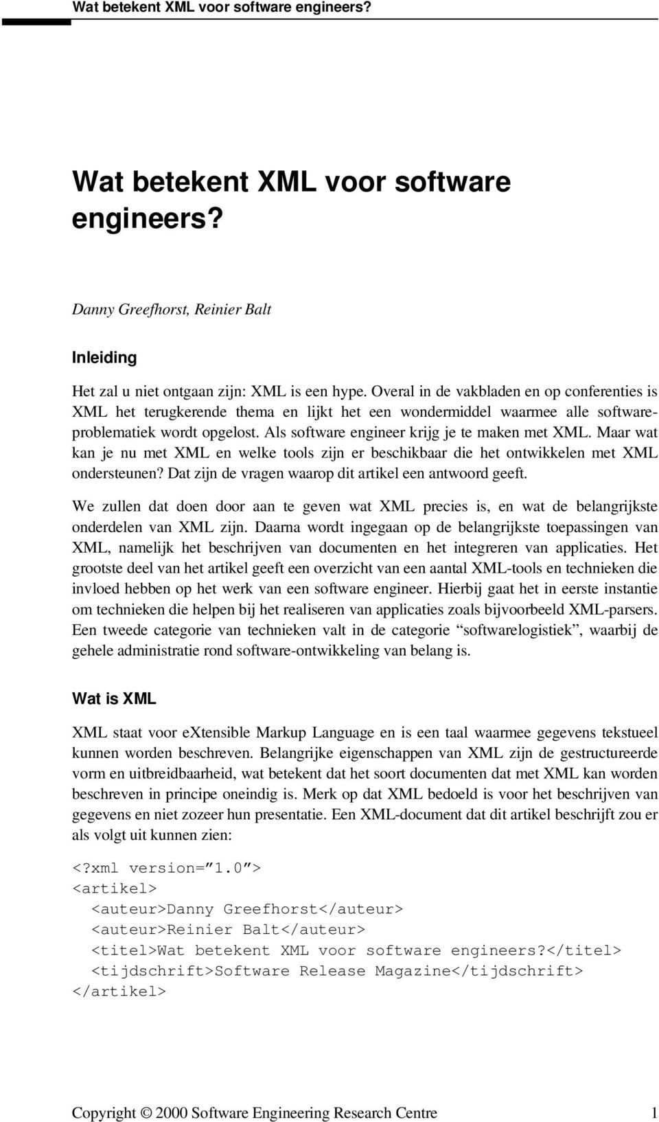 Maar wat kan je nu met XML en welke tools zijn er beschikbaar die het ontwikkelen met XML ondersteunen? Dat zijn de vragen waarop dit artikel een antwoord geeft.