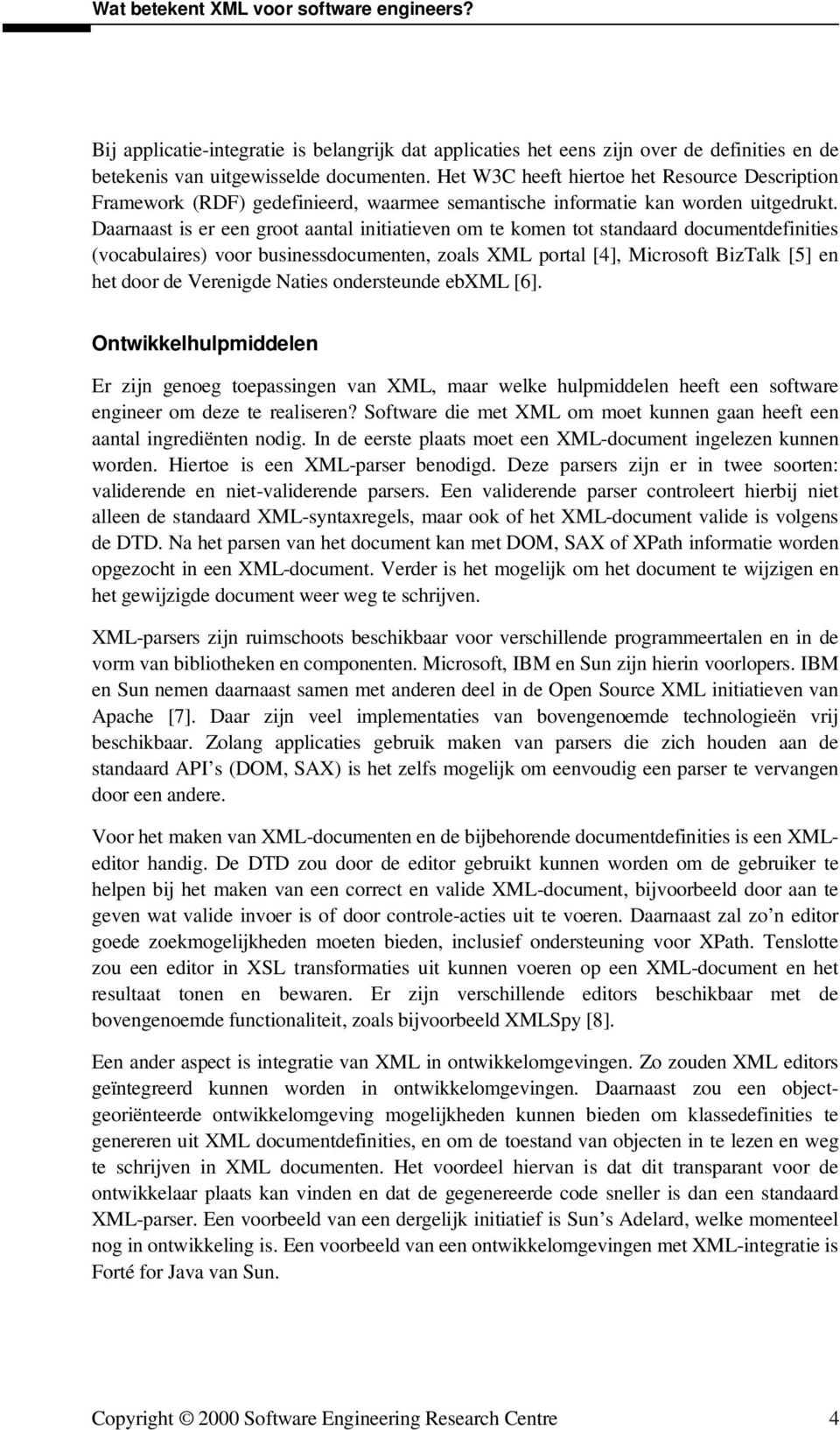 Daarnaast is er een groot aantal initiatieven om te komen tot standaard documentdefinities (vocabulaires) voor businessdocumenten, zoals XML portal [4], Microsoft BizTalk [5] en het door de Verenigde