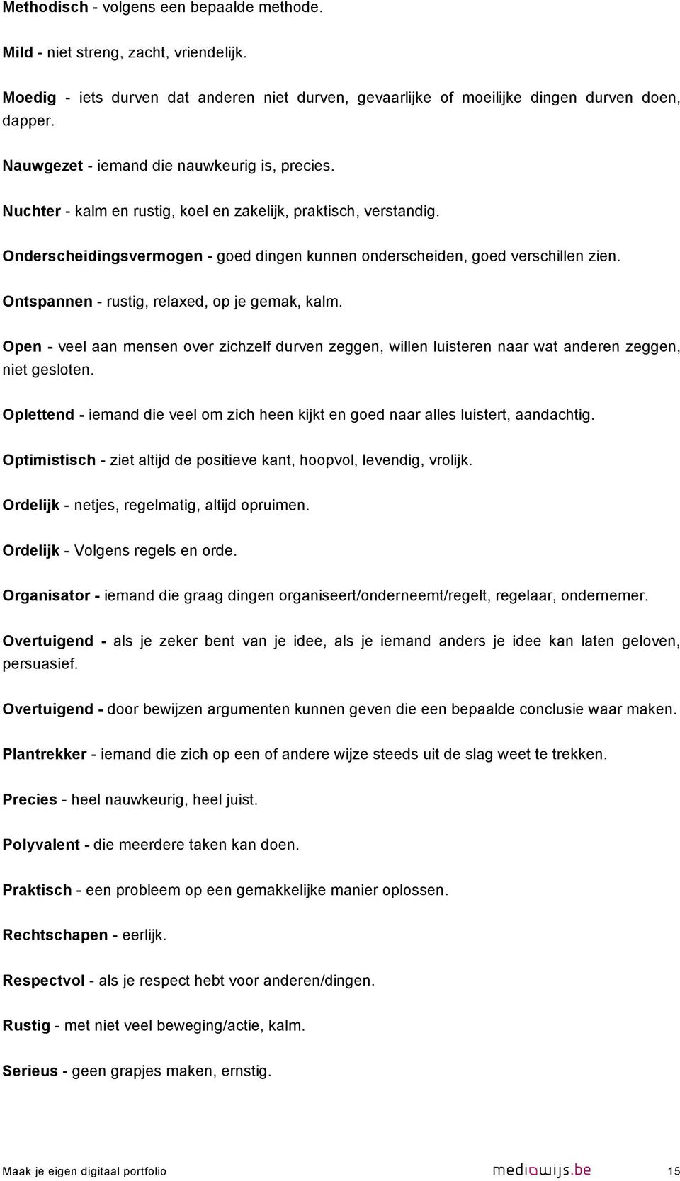 Ontspannen - rustig, relaxed, op je gemak, kalm. Open - veel aan mensen over zichzelf durven zeggen, willen luisteren naar wat anderen zeggen, niet gesloten.